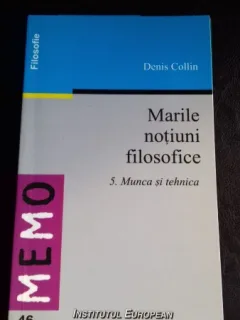 MARILE NOTIUNI FILOSOFICE. 5. MUNCA SI TEHNICA - DENIS COLLIN