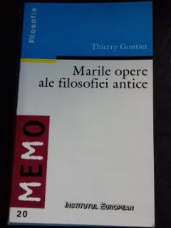 MARILE OPERE ALE FILOSOFIEI ANTICE - THIERRY GONTIER
