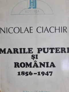 Marile puteri si Romania (1856-1947) - Nicolae Ciachir