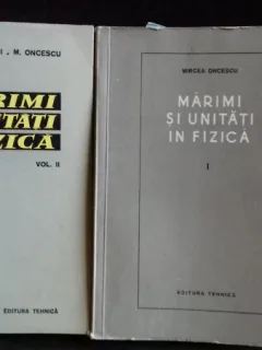 MARIMI SI UNITATI IN FIZICA - MIRCEA ONCESCU   2 VOLUME