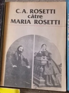 Marin Bucur - C. A. Rosetti catre Maria Rosetti. Corespondenta Vol. I