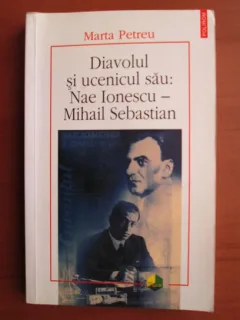 Marta Petreu - Diavolul si ucenicul sau: Nae Ionescu - Mihail Sebastian