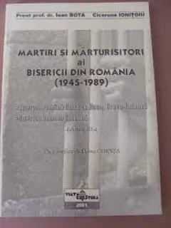 Martiri si marturisitori ai bisericii din Romania 1945-1989 - Ioan Bota, Cicerone Ionitoiu