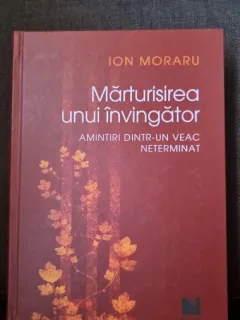 Marturisirea unui invingator. Amintiri dintr-un veac neterminat - Ion Moraru