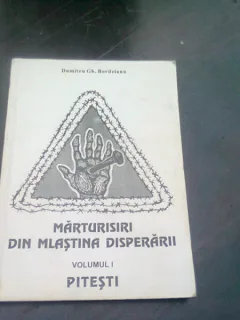 MARTURISIRI DIN MLASTINA DISPERARII - DUMITRU GH. BORDEIANU VOL.I PITESTI