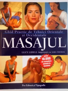 MASAJUL , GHID PRACTIC DE TEHNICI ORIENTALE SI OCCIDENTALE DE MASAJ DE LUCY LIDELL , 2002