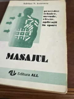 Masajul. Procedee tehnice, metode, efecte, aplicatii in sport - Adrian N. Ionescu