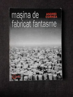 MASINA DE FABRICAT FANTASME - ANDREI CORNEA