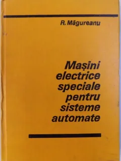 MASINI ELECTRICE SPECIALE PENTRU SISTEME AUTOMATE de R. MAGUREANU , 1980
