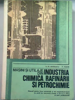 MASINI SI UTILAJE DIN INDUSTRIA CHIMICA, RAFINARII SI PETROCHIMIE - A.FR. MIHAILESCU