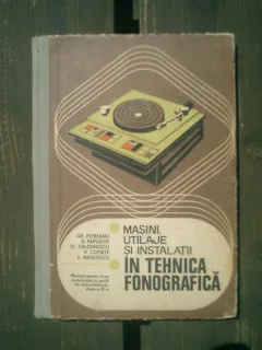 Masini, utilaje si instalatii in tehnica fonografica - Gr. Petreanu, A. Papadof