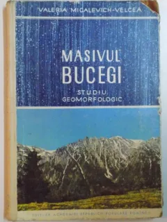 MASIVUL BUCEGI , STUDIU GEOMORFOLOGIC de VALERIA MICALEVICH VELCEA , 1961