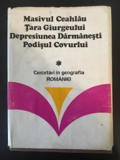Masivul Ceahlau. Tara Giurgeului, Depresiunea Darmanesti, Podisul Covurlui - Ioan Stanescu, Iulia Vacarasu, Cazimir Swizewski, Victor Sficlea