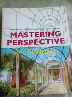 MASTERING PERSPECTIVE FOR BEGINNERS - SANTIAGO ARCAS  (CARTE IN LIMBA ENGLEZA)