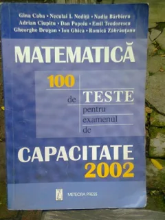 MATEMATICÃÂ 100 de teste pentru examenul de Capacitate 2002