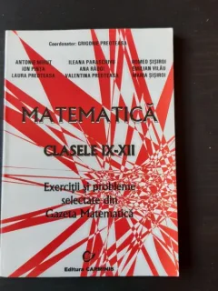 MATEMATICA CLASELE IX-XII, EXERCITII SI PROBLEME SELECTATE DIN GAZETA MATEMATICA - GRIGORE PREOTEASA