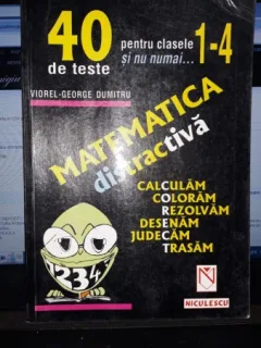Matematica Distractiva , Pentru Clasele 1-4 - Viorel-George Dumitru