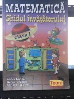 Matematica  Ghidul Invatatorului Clasa I - Zanica Loghin , Stefan Pacearca , Adriana Raducan