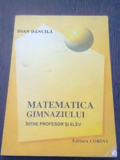 MATEMATICA GIMNAZIULUI INTRE PROFESOR SI ELEV - IOAN DANCILA