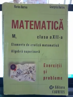 Matematica M1 clasa a Xii-a. Elemente de analiza matematica. Algebra superioara -  Marius Burtea