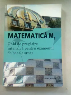 MATEMATICA M1. GHID DE PREGATIRE INTENSIVA PENTRU EXAMENUL DE BACALAUREAT