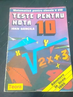 MATEMATICA PENTRU CLASELE V-VIII. TESTE PENTRU NOTA 10 - IOAN DANCILA