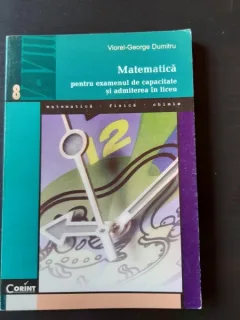 MATEMATICA PENTRU EXAMENUL DE CAPACITATE SI SI ADMITEREA IN LICEU - VIOREL GEORGE DUMITRU