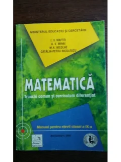 Matematica - Trunchi comun si curriculum diferentiat - I.V. Maftei, A.V. Mihai, M.A. Nicolae, Catalin-Petru Nicolescu