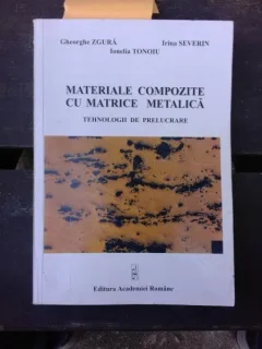 MATERIALE COMPOZITE CU MATRICE METALICA - GHEORGHE ZGURA