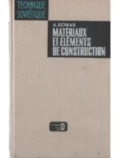 MATERIAUX ET ELEMENTS DE CONSTRUCTION - A. KOMAR  (TEXT IN LIMBA FRANCEZA)