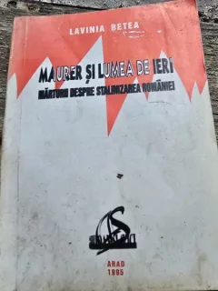 Maurer si lumea de ieri, marturii despre stalinizarea Romaniei - Lavinia Betea