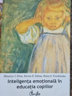 Maurice J. Elias, Steven E. Tobias, Brian S. Friedlander - Inteligenta emotionala in educatia copiilor