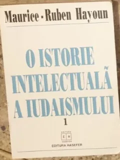 Maurice-Ruben Hayoun - O Istorie Intelectuala a Iudaismului Vol 1
