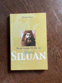 Maxime Egger - Sa ne rugam 15 zile cu Sfantul Siluan