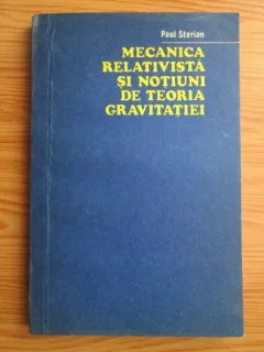 MECANICA RELATIVISTA SI NOTIUNI DE TEORIA GRAVITATIEI - PAUL STERIAN