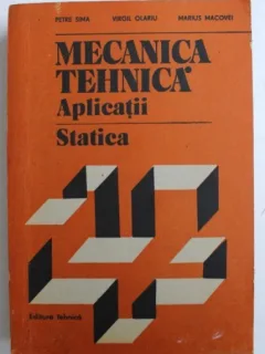 MECANICA TEHNICA. APLICATII STATICA - PETRE SIMA