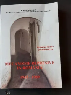 MECANISME REPRESIVE IN ROMANIA 1945-1989 - OCTAVIAN ROSKE