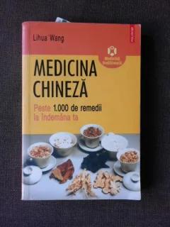 MEDICINA CHINEZA, PESTE 1000 DE REMEDII LA INDEMANA TA - LIHUA WANG
