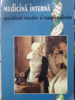 MEDICINA INTERNA. SPECIALITATI INRUDITE SI TERAPII PALIATIVE - MIOARA MINCU