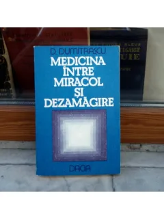 MEDICINA INTRE MIRACOL SI DEZAMAGIRE , D. Dumitrescu , 1986