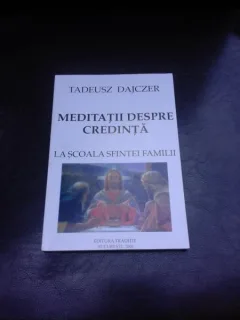 MEDITATII DESPRE CREDINTA, LA SCOALA SFINTEI FAMILII - TADEUSZ DAJCZER
