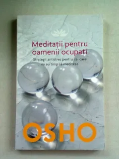 MEDITATII PENTRU OAMENI OCUPATI - OSHO