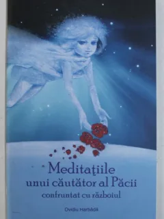 MEDITATIILE UNUI CAUTATOR AL PACII CONFRUNTAT CU RAZBOIUL - OVIDIU HARBADA