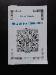 MELODII DIN TAINA SERII, POEME - FLORICA CEAPOIU