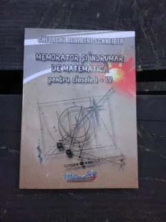 MEMORATOR SI INDRUMAR DE MATEMATICA PENTRU CLASELE I-IV - GHEORGHE ADALBERT SCHNEIDER