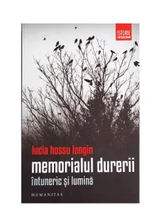 MEMORIALUL DURERII. INTUNERIC SI LUMINA - LUCIA HOSSU LONGIN