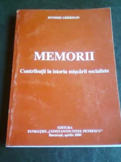 MEMORII. CONTRIBUTII LA ISTORIA MUSCARII SOCIALISTE - EFTIMIE GHERMAN