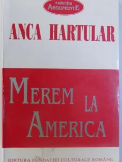 MEREM LA AMERICA - INCEPUTURILE COMUNITATII ROMANESTI IN AMERICA DE ANCA HARTULAR , 1996