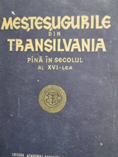 MESTESUGURILE DIN TRANSILVANIA PANA IN SECOLUL AL XVI-LEA - STEFAN PASCU