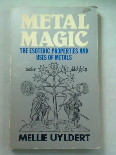 METAL MAGIC. THE ESOTERIC PROPROETIES AND USES OF METALS - MELLIE UYLDERT